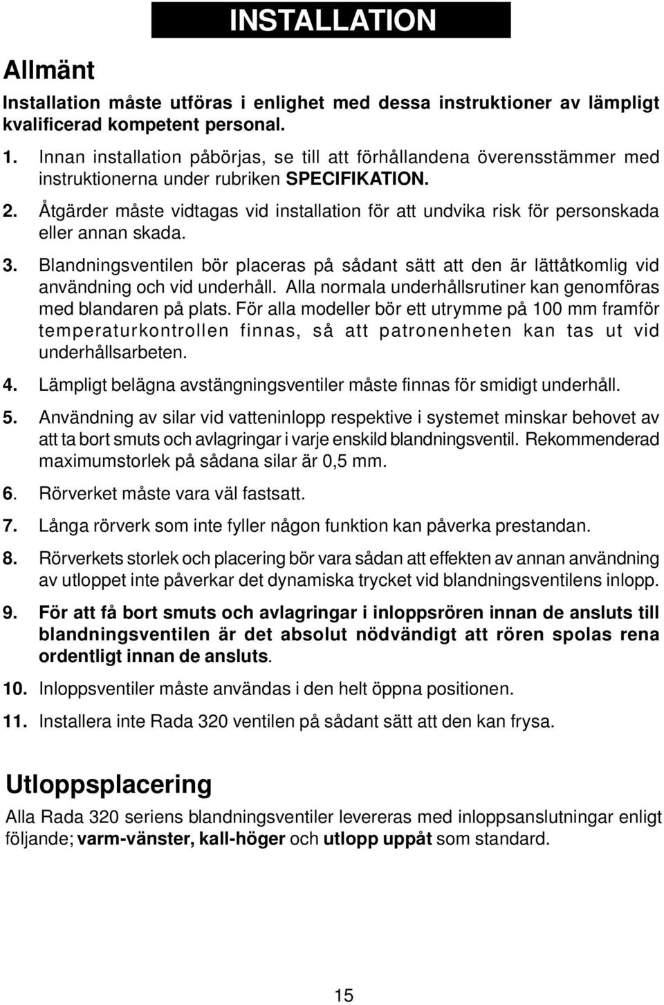 Åtgärder måste vidtagas vid installation för att undvika risk för personskada eller annan skada. 3.