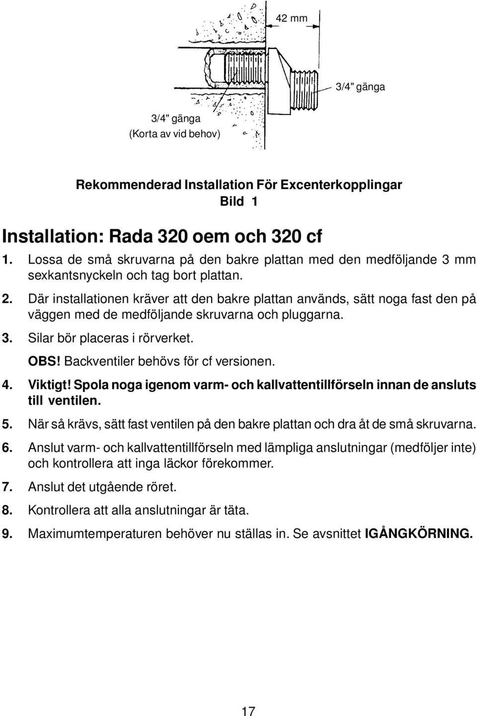 Där installationen kräver att den bakre plattan används, sätt noga fast den på väggen med de medföljande skruvarna och pluggarna. 3. Silar bör placeras i rörverket. OBS!