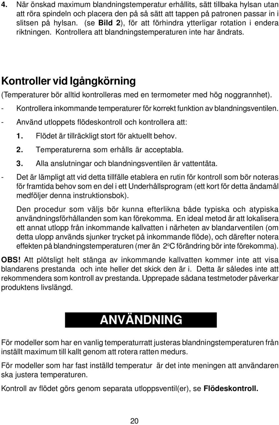 Kontroller vid Igångkörning (Temperaturer bör alltid kontrolleras med en termometer med hög noggrannhet). - Kontrollera inkommande temperaturer för korrekt funktion av blandningsventilen.