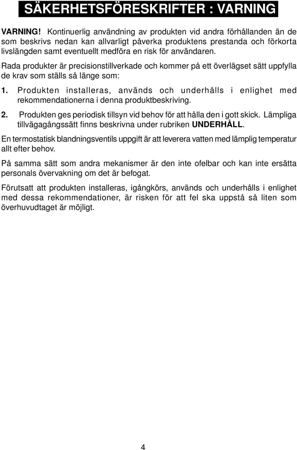 användaren. Rada produkter är precisionstillverkade och kommer på ett överlägset sätt uppfylla de krav som ställs så länge som: 1.