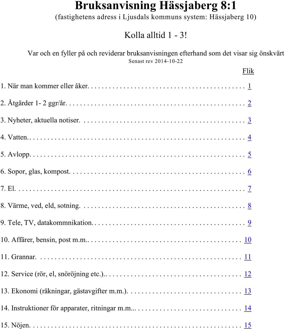 Nyheter, aktuella notiser.... 3 4. Vatten... 4 5. Avlopp... 5 6. Sopor, glas, kompost... 6 7. El... 7 8. Värme, ved, eld, sotning.... 8 9. Tele, TV, datakommnikation... 9 10.