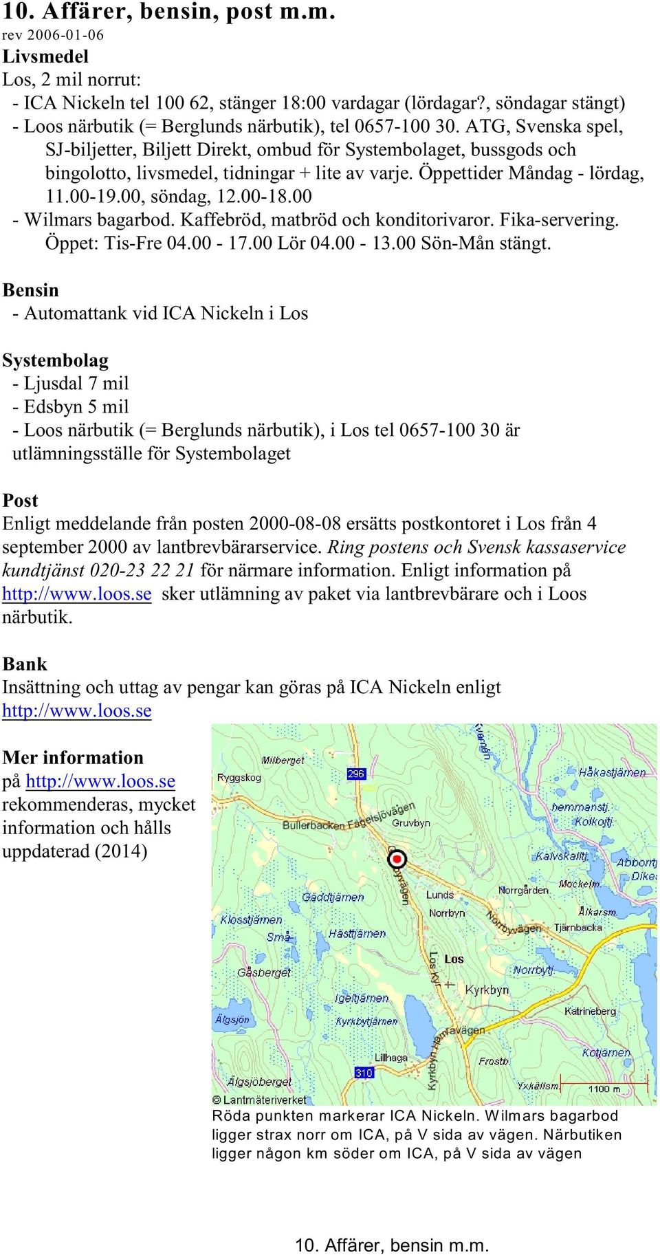 ATG, Svenska spel, SJ-biljetter, Biljett Direkt, ombud för Systembolaget, bussgods och bingolotto, livsmedel, tidningar + lite av varje. Öppettider Måndag - lördag, 11.00-19.00, söndag, 12.00-18.