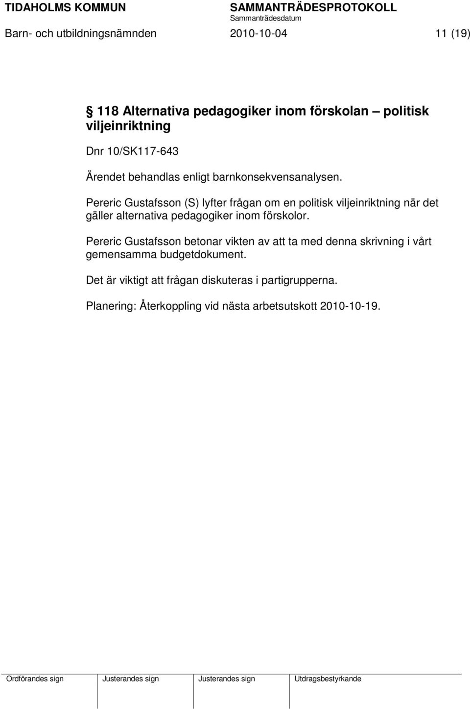 Pereric Gustafsson (S) lyfter frågan om en politisk viljeinriktning när det gäller alternativa pedagogiker inom förskolor.