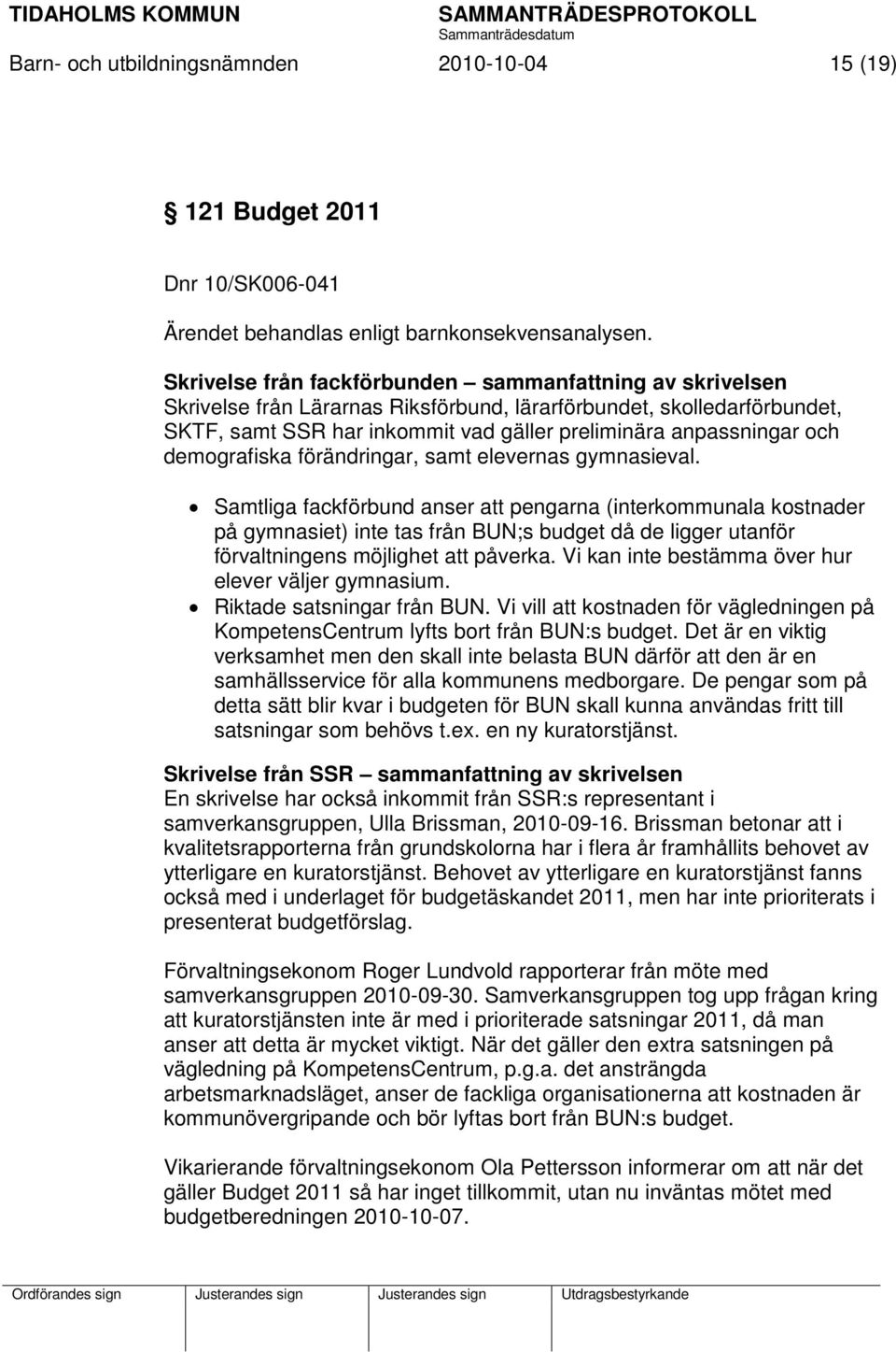 demografiska förändringar, samt elevernas gymnasieval.