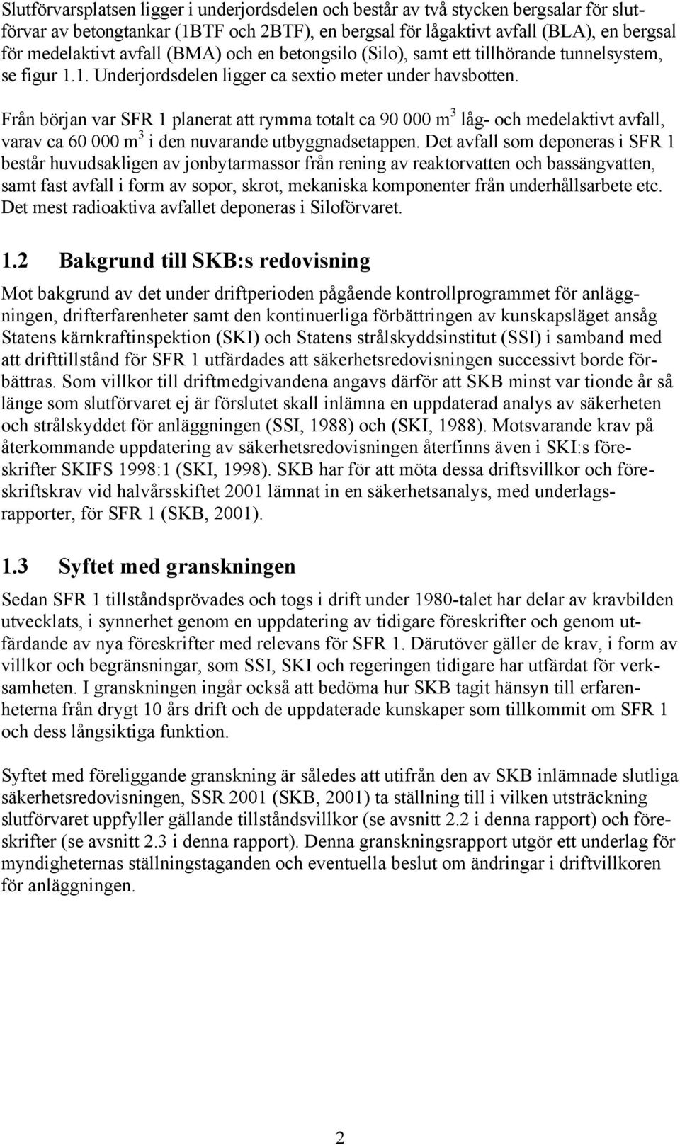 Från början var SFR 1 planerat att rymma totalt ca 90 000 m 3 låg- och medelaktivt avfall, varav ca 60 000 m 3 i den nuvarande utbyggnadsetappen.