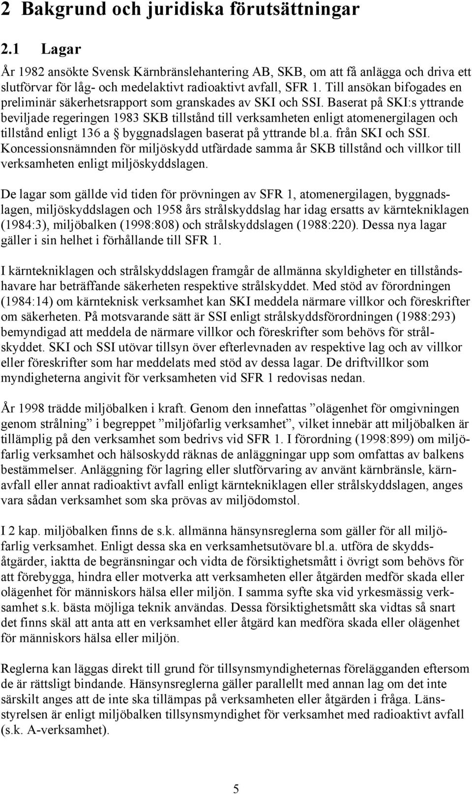 Baserat på SKI:s yttrande beviljade regeringen 1983 SKB tillstånd till verksamheten enligt atomenergilagen och tillstånd enligt 136 a byggnadslagen baserat på yttrande bl.a. från SKI och SSI.