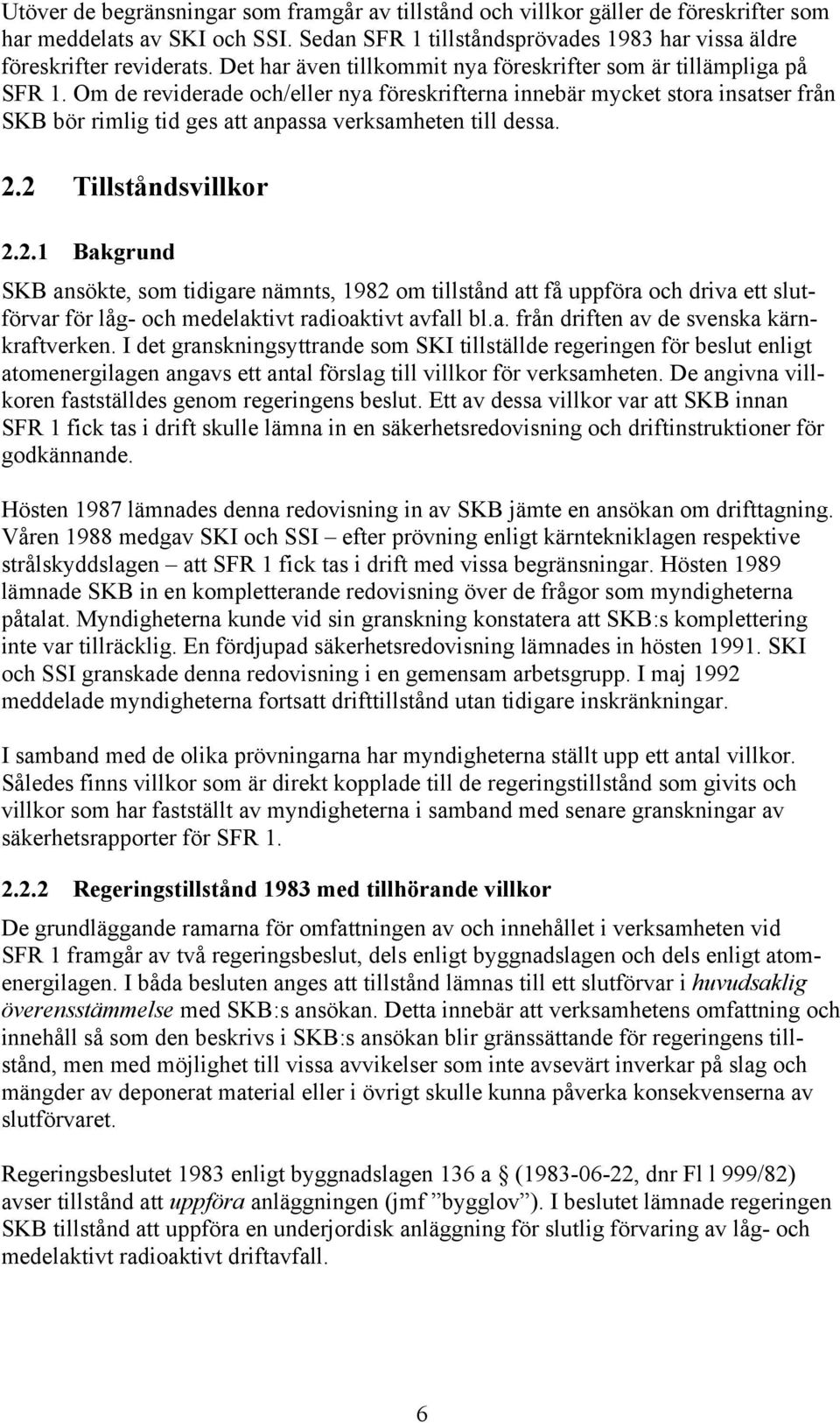 Om de reviderade och/eller nya föreskrifterna innebär mycket stora insatser från SKB bör rimlig tid ges att anpassa verksamheten till dessa. 2.