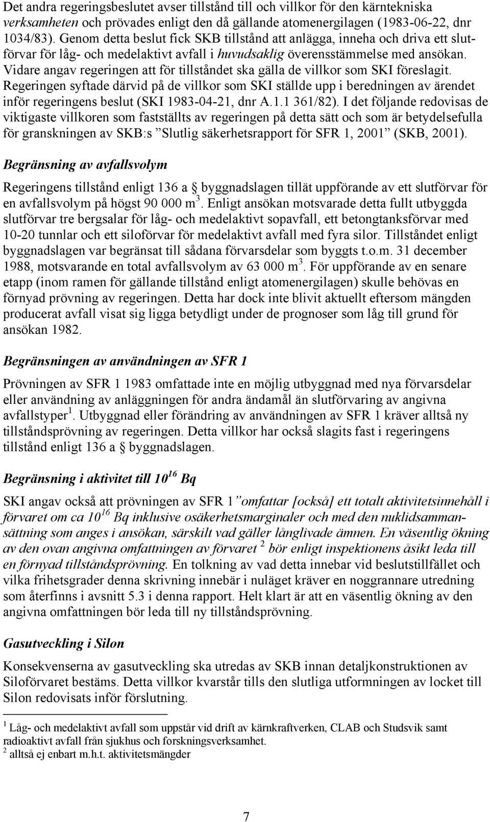 Vidare angav regeringen att för tillståndet ska gälla de villkor som SKI föreslagit.