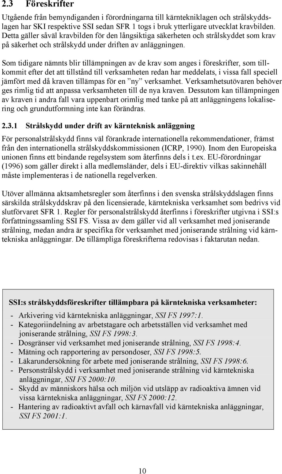 Som tidigare nämnts blir tillämpningen av de krav som anges i föreskrifter, som tillkommit efter det att tillstånd till verksamheten redan har meddelats, i vissa fall speciell jämfört med då kraven