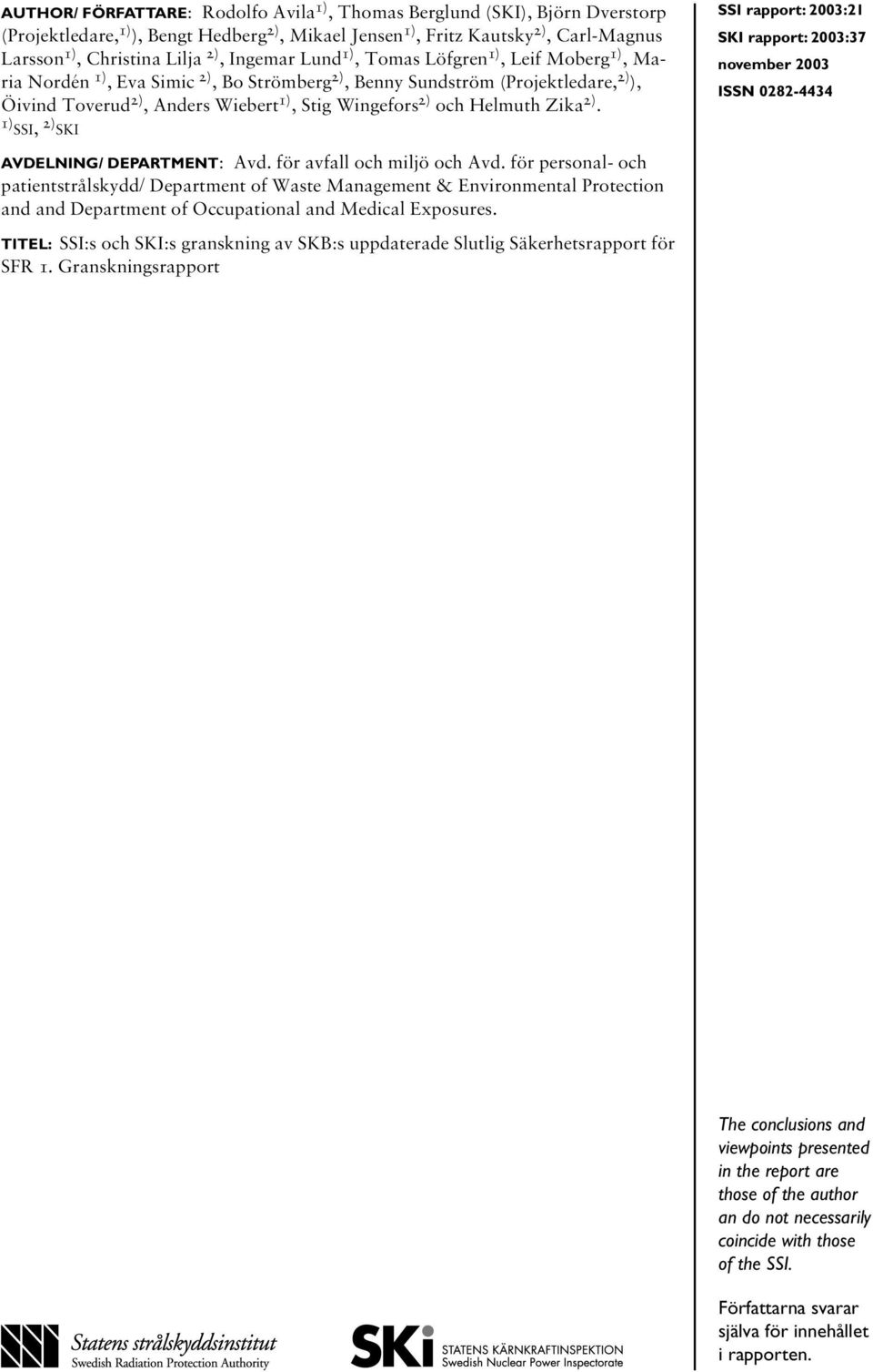 Helmuth Zika 2). 1) SSI, 2) SKI SSI rapport: 2003:21 SKI rapport: 2003:37 november 2003 ISSN 0282-4434 AVDELNING/ DEPARTMENT: Avd. för avfall och miljö och Avd.