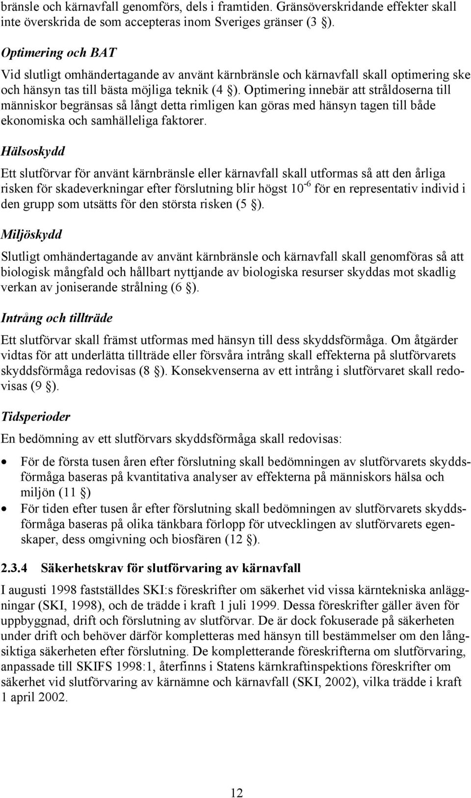 Optimering innebär att stråldoserna till människor begränsas så långt detta rimligen kan göras med hänsyn tagen till både ekonomiska och samhälleliga faktorer.