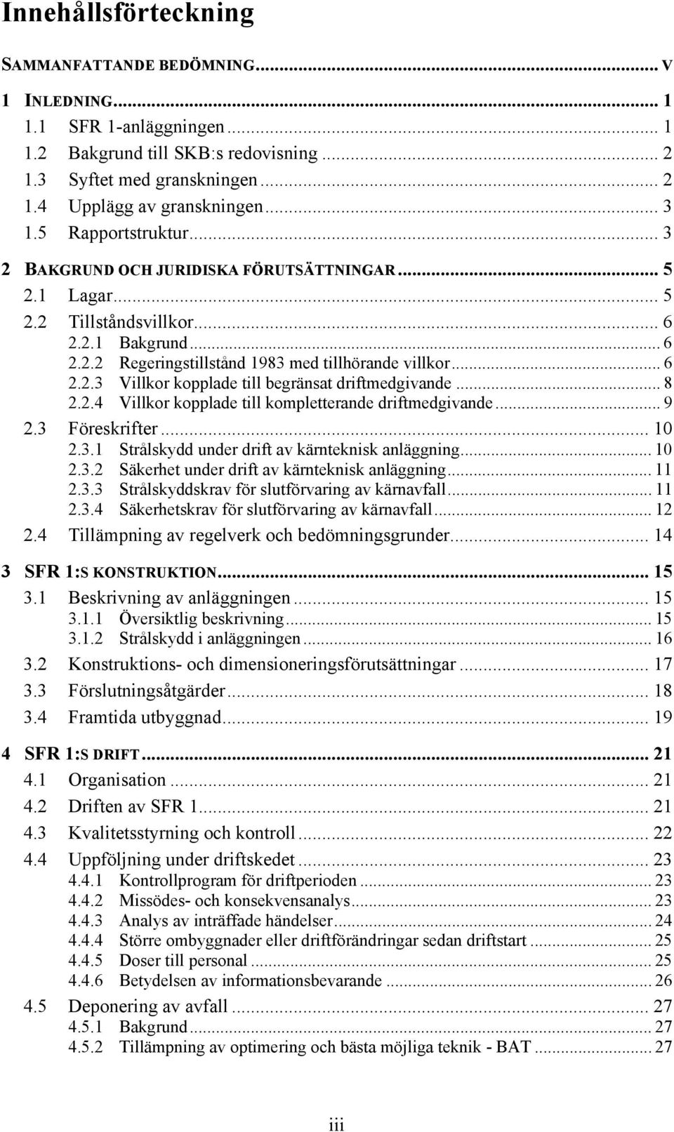 .. 8 2.2.4 Villkor kopplade till kompletterande driftmedgivande... 9 2.3 Föreskrifter... 10 2.3.1 Strålskydd under drift av kärnteknisk anläggning... 10 2.3.2 Säkerhet under drift av kärnteknisk anläggning.