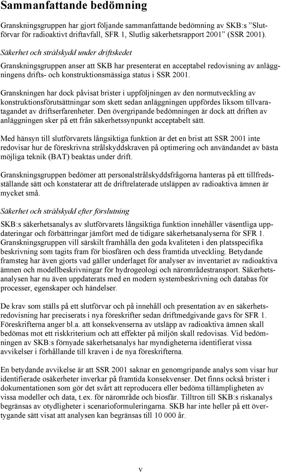 Granskningen har dock påvisat brister i uppföljningen av den normutveckling av konstruktionsförutsättningar som skett sedan anläggningen uppfördes liksom tillvaratagandet av driftserfarenheter.