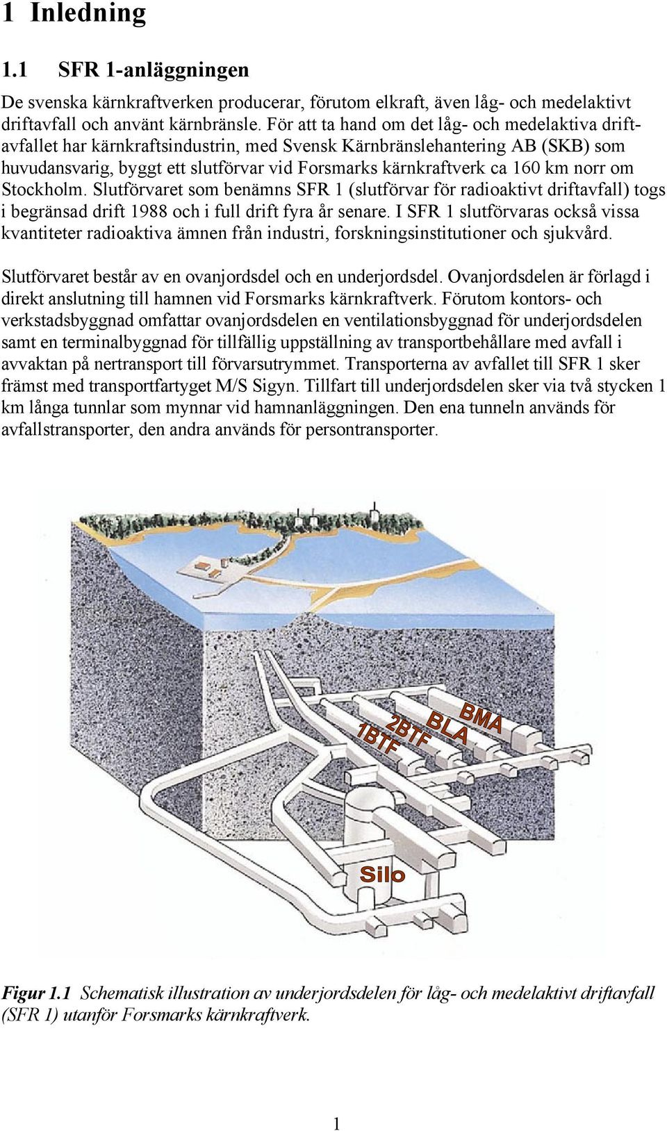 km norr om Stockholm. Slutförvaret som benämns SFR 1 (slutförvar för radioaktivt driftavfall) togs i begränsad drift 1988 och i full drift fyra år senare.