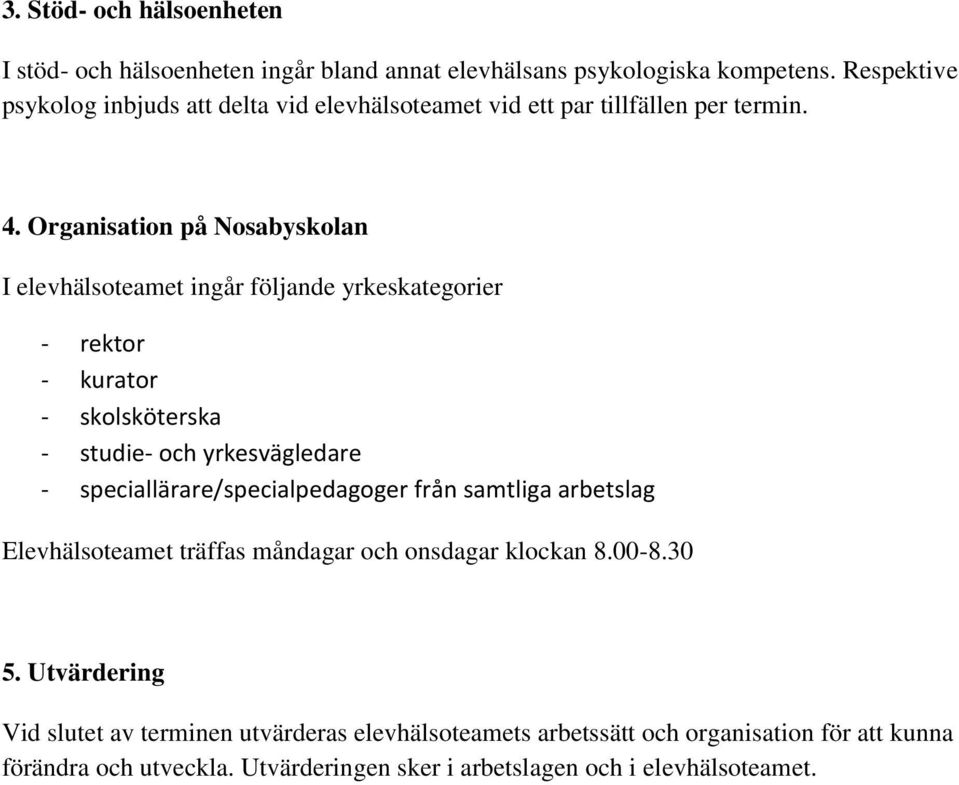 Organisation på Nosabyskolan I elevhälsoteamet ingår följande yrkeskategorier - rektor - kurator - skolsköterska - studie- och yrkesvägledare -