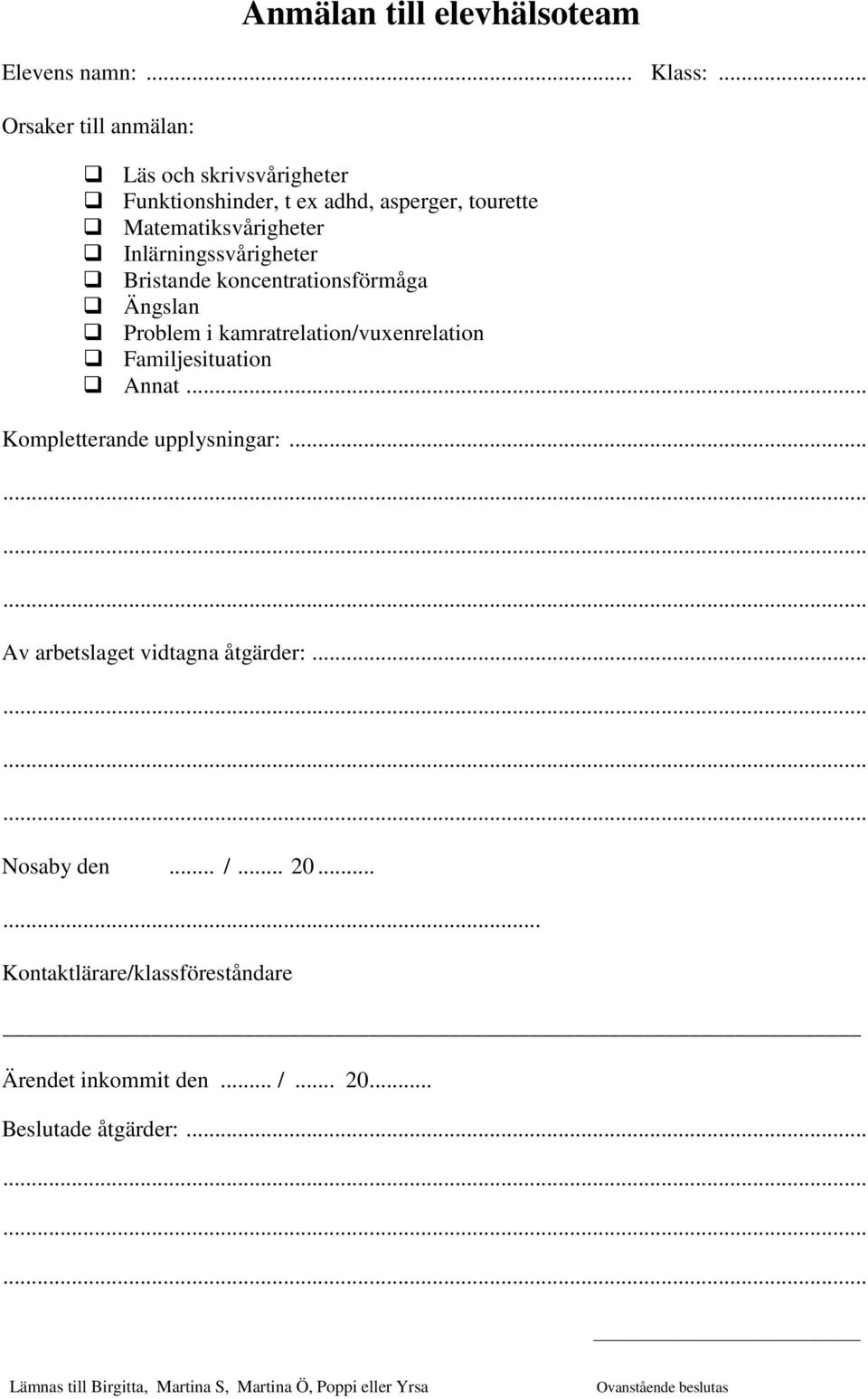 Bristande koncentrationsförmåga Ängslan Problem i kamratrelation/vuxenrelation Familjesituation Annat... Kompletterande upplysningar:.