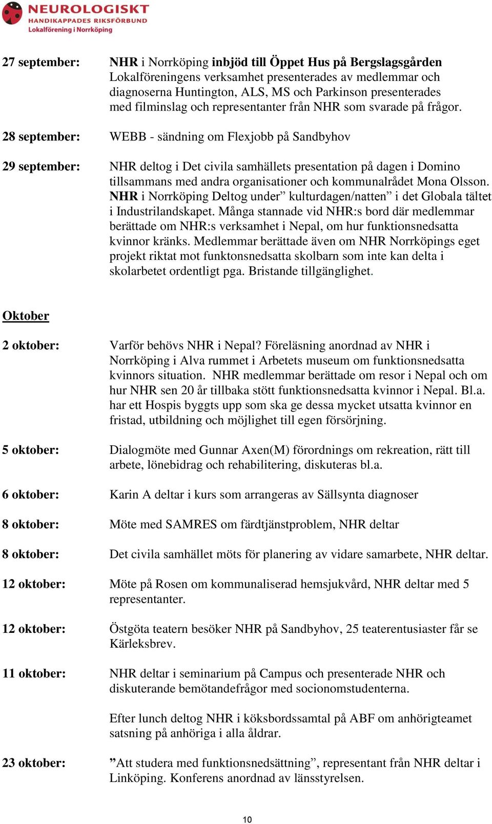 28 september: WEBB - sändning om Flexjobb på Sandbyhov 29 september: NHR deltog i Det civila samhällets presentation på dagen i Domino tillsammans med andra organisationer och kommunalrådet Mona