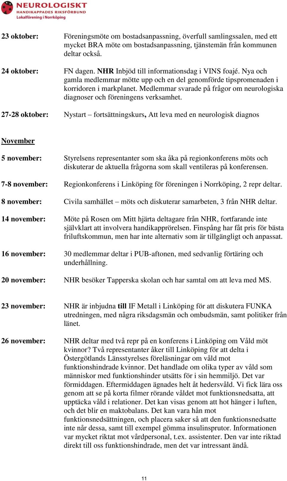 Medlemmar svarade på frågor om neurologiska diagnoser och föreningens verksamhet.