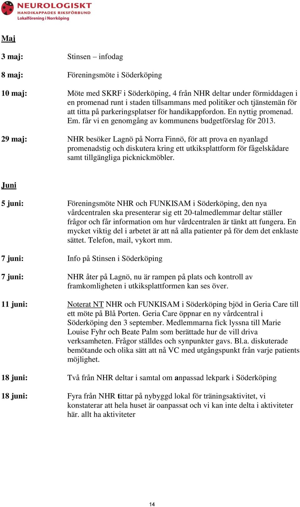 29 maj: NHR besöker Lagnö på Norra Finnö, för att prova en nyanlagd promenadstig och diskutera kring ett utkiksplattform för fågelskådare samt tillgängliga picknickmöbler.