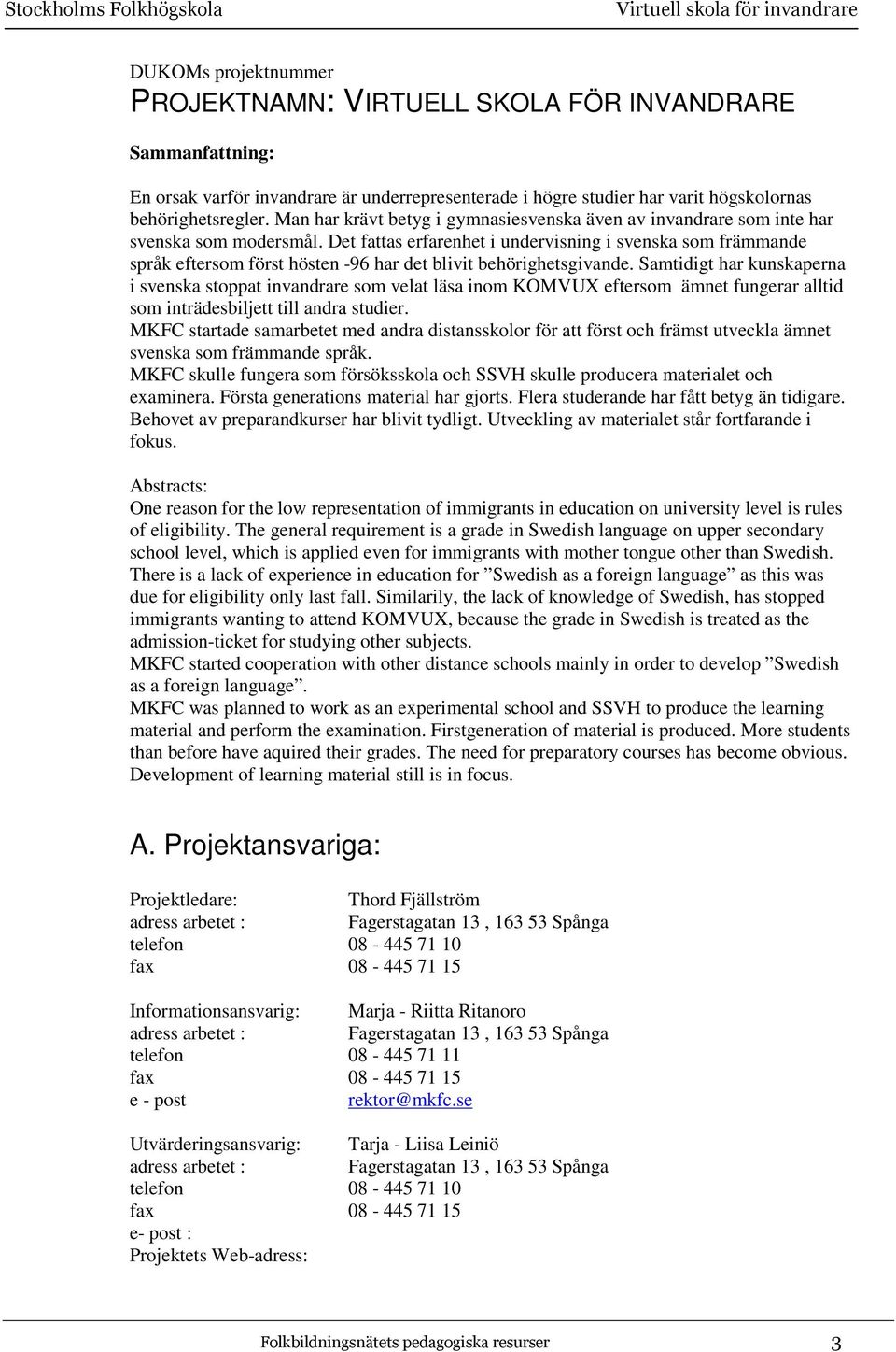 Det fattas erfarenhet i undervisning i svenska som främmande språk eftersom först hösten -96 har det blivit behörighetsgivande.