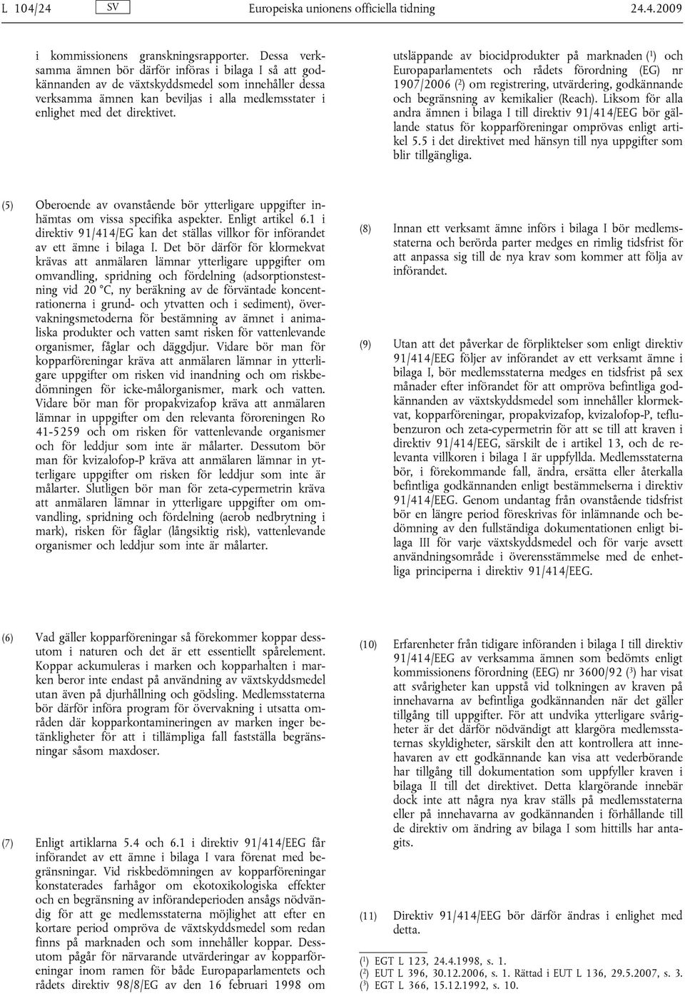 utsläppande av biocidprodukter på marknaden ( 1 ) och Europaparlamentets och rådets förordning (EG) nr 1907/2006 ( 2 ) om registrering, utvärdering, godkännande och begränsning av kemikalier (Reach).