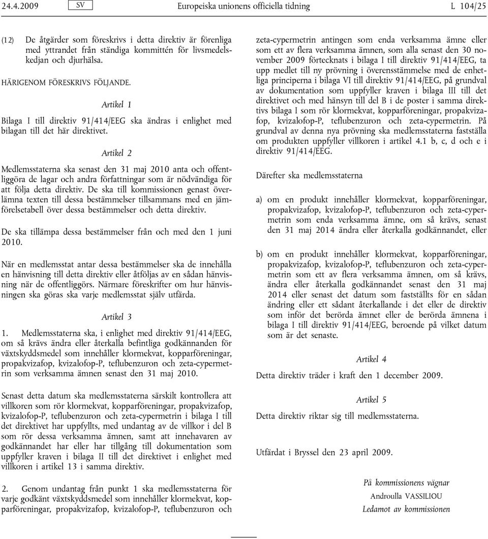 Artikel 2 Medlemsstaterna ska senast den 31 maj 2010 anta och offentliggöra de lagar och andra författningar som är nödvändiga för att följa detta direktiv.