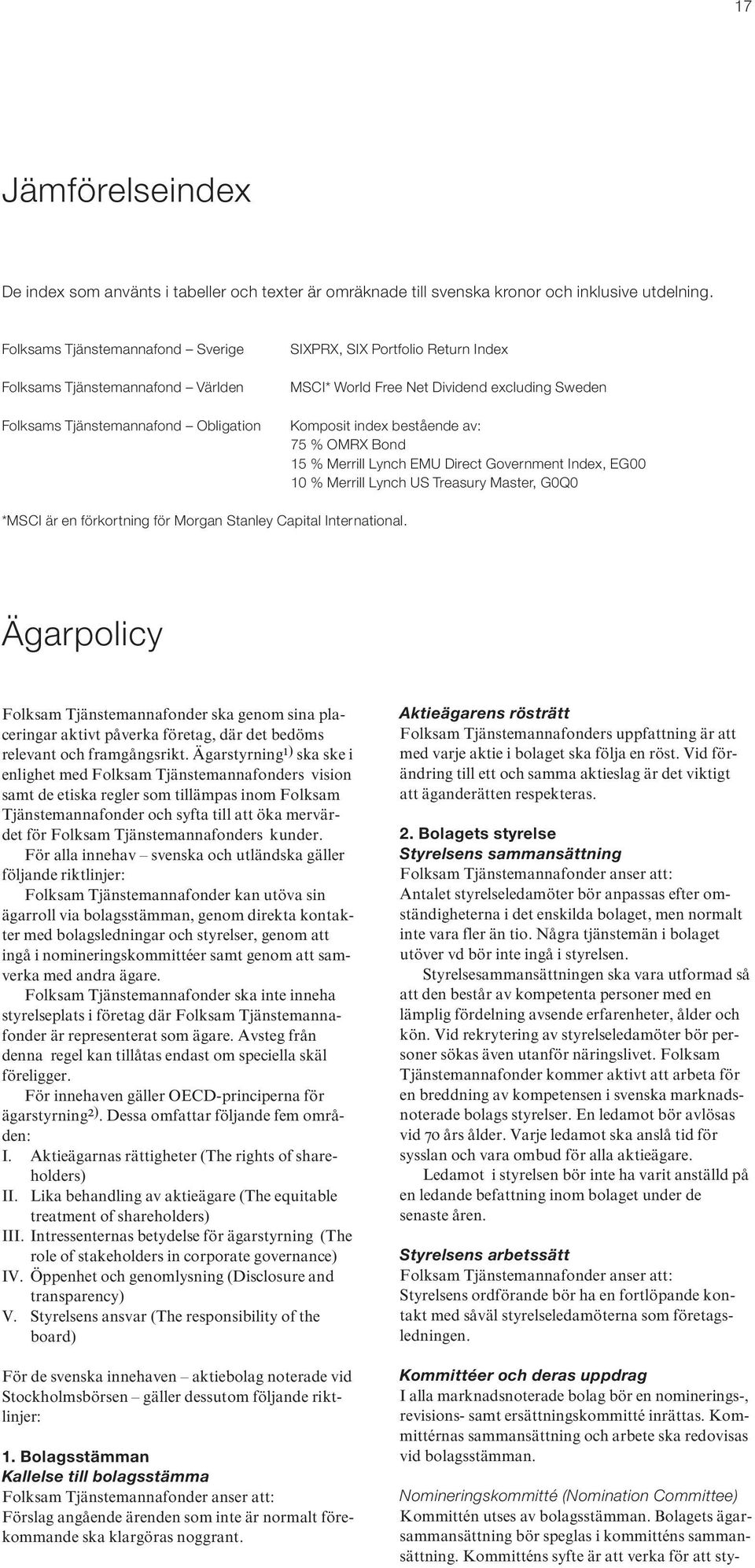 index bestående av: 75 % OMRX Bond 15 % Merrill Lynch EMU Direct Government Index, EG00 10 % Merrill Lynch US Treasury Master, G0Q0 *MSCI är en förkortning för Morgan Stanley Capital International.