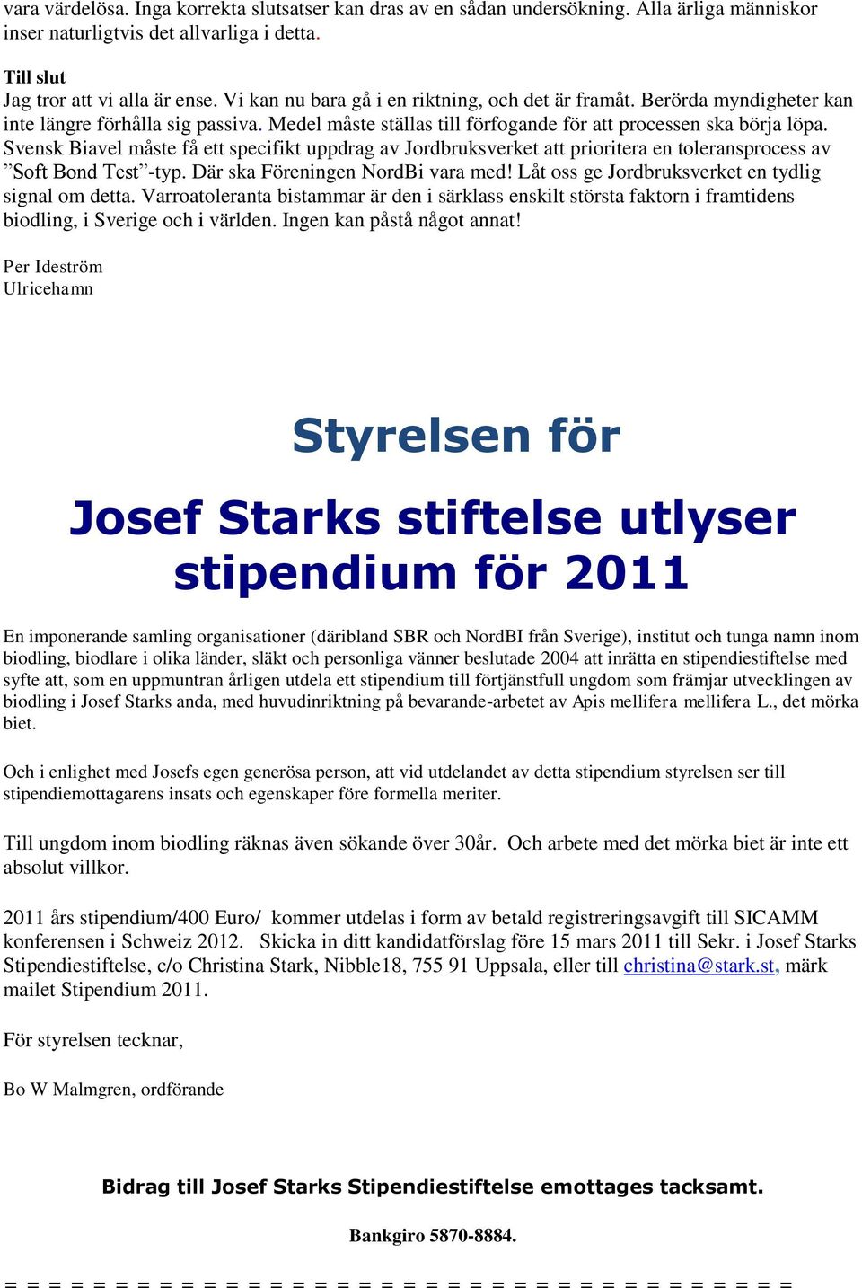 Svensk Biavel måste få ett specifikt uppdrag av Jordbruksverket att prioritera en toleransprocess av Soft Bond Test -typ. Där ska Föreningen NordBi vara med!