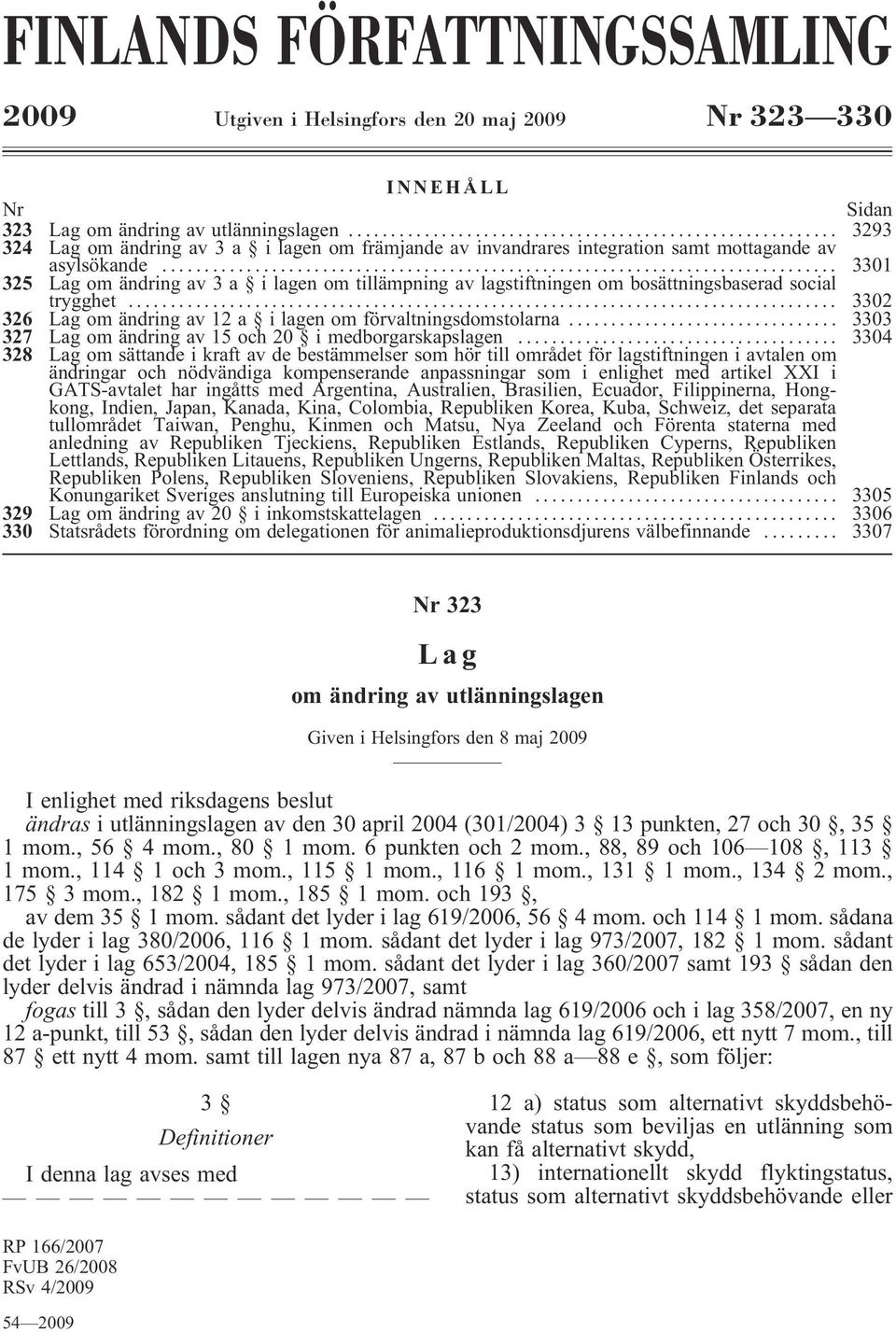 .. 3301 325 Lag om ändring av 3a ilagen om tillämpning av lagstiftningen om bosättningsbaserad social trygghet... 3302 326 Lag om ändring av 12 a ilagen om förvaltningsdomstolarna.