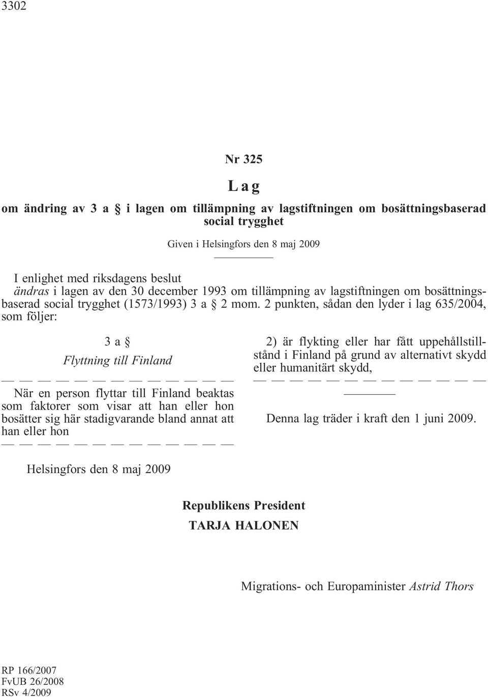 2 punkten, sådan den lyder i lag 635/2004, som följer: 3a Flyttning till Finland När en person flyttar till Finland beaktas som faktorer som visar att han eller hon bosätter sig här stadigvarande