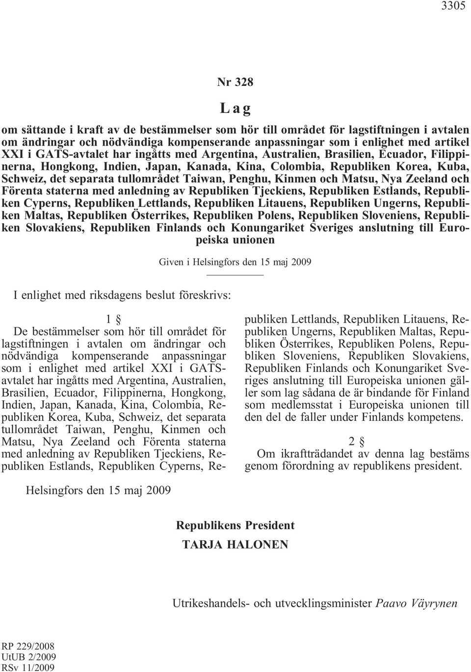 Taiwan, Penghu, Kinmen och Matsu, Nya Zeeland och Förenta staterna med anledning av Republiken Tjeckiens, Republiken Estlands, Republiken Cyperns, Republiken Lettlands, Republiken Litauens,