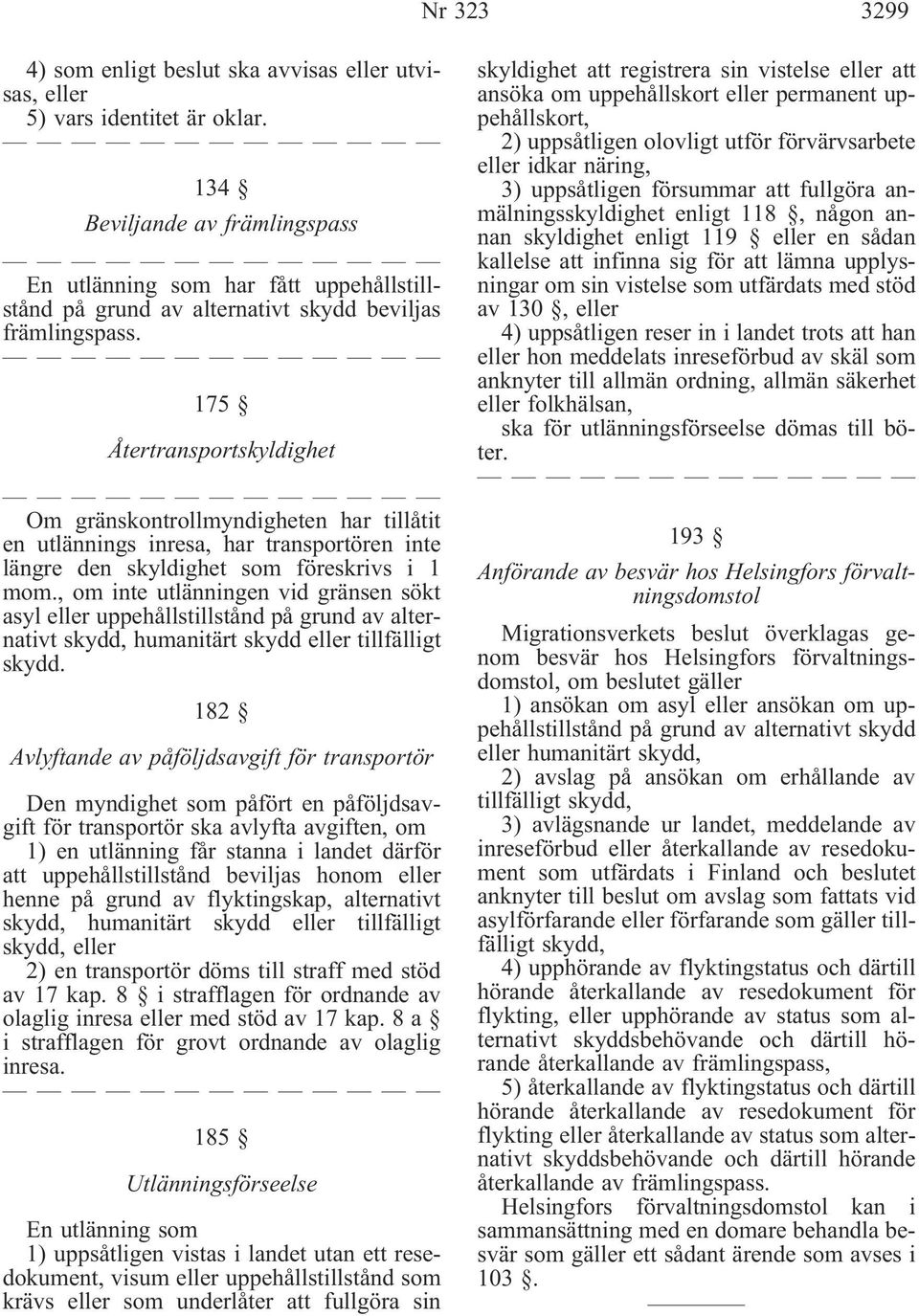 175 Återtransportskyldighet Om gränskontrollmyndigheten har tillåtit en utlännings inresa, har transportören inte längre den skyldighet som föreskrivs i 1 mom.