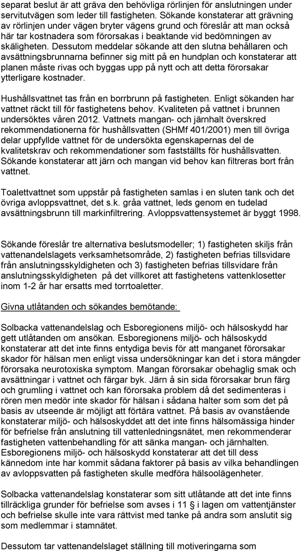 Dessutom meddelar sökande att den slutna behållaren och avsättningsbrunnarna befinner sig mitt på en hundplan och konstaterar att planen måste rivas och byggas upp på nytt och att detta förorsakar