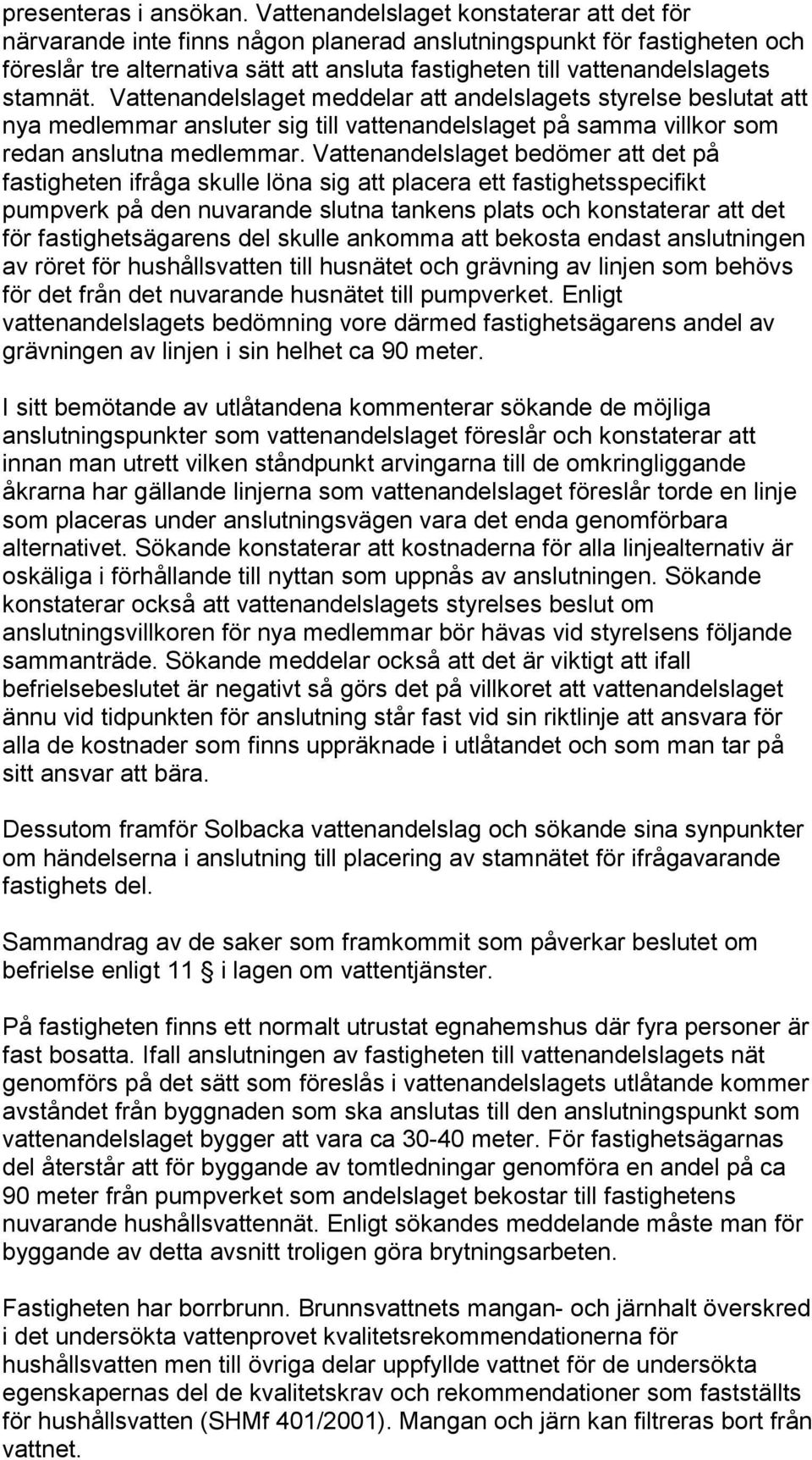 stamnät. Vattenandelslaget meddelar att andelslagets styrelse beslutat att nya medlemmar ansluter sig till vattenandelslaget på samma villkor som redan anslutna medlemmar.