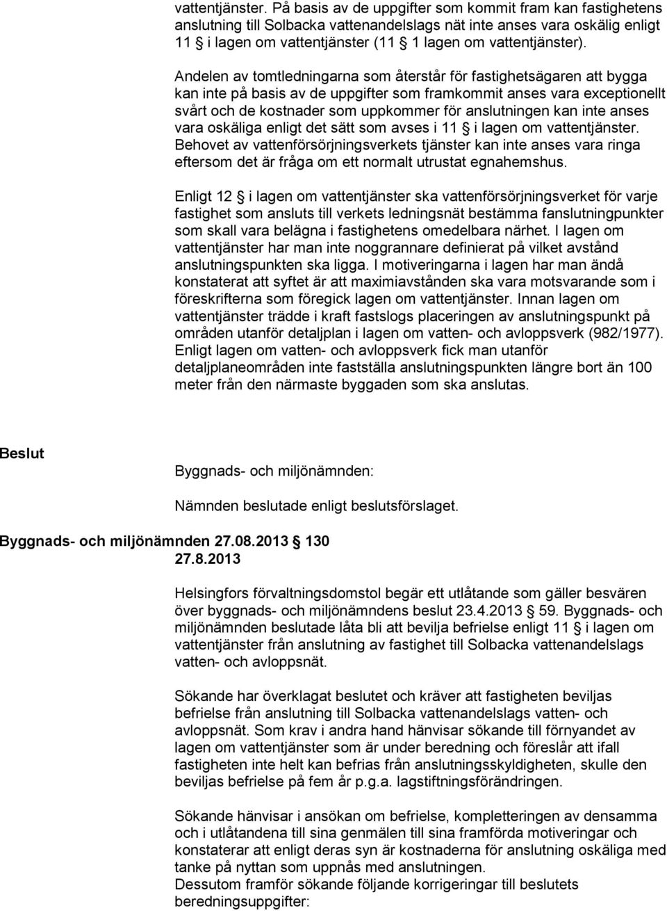 Andelen av tomtledningarna som återstår för fastighetsägaren att bygga kan inte på basis av de uppgifter som framkommit anses vara exceptionellt svårt och de kostnader som uppkommer för anslutningen