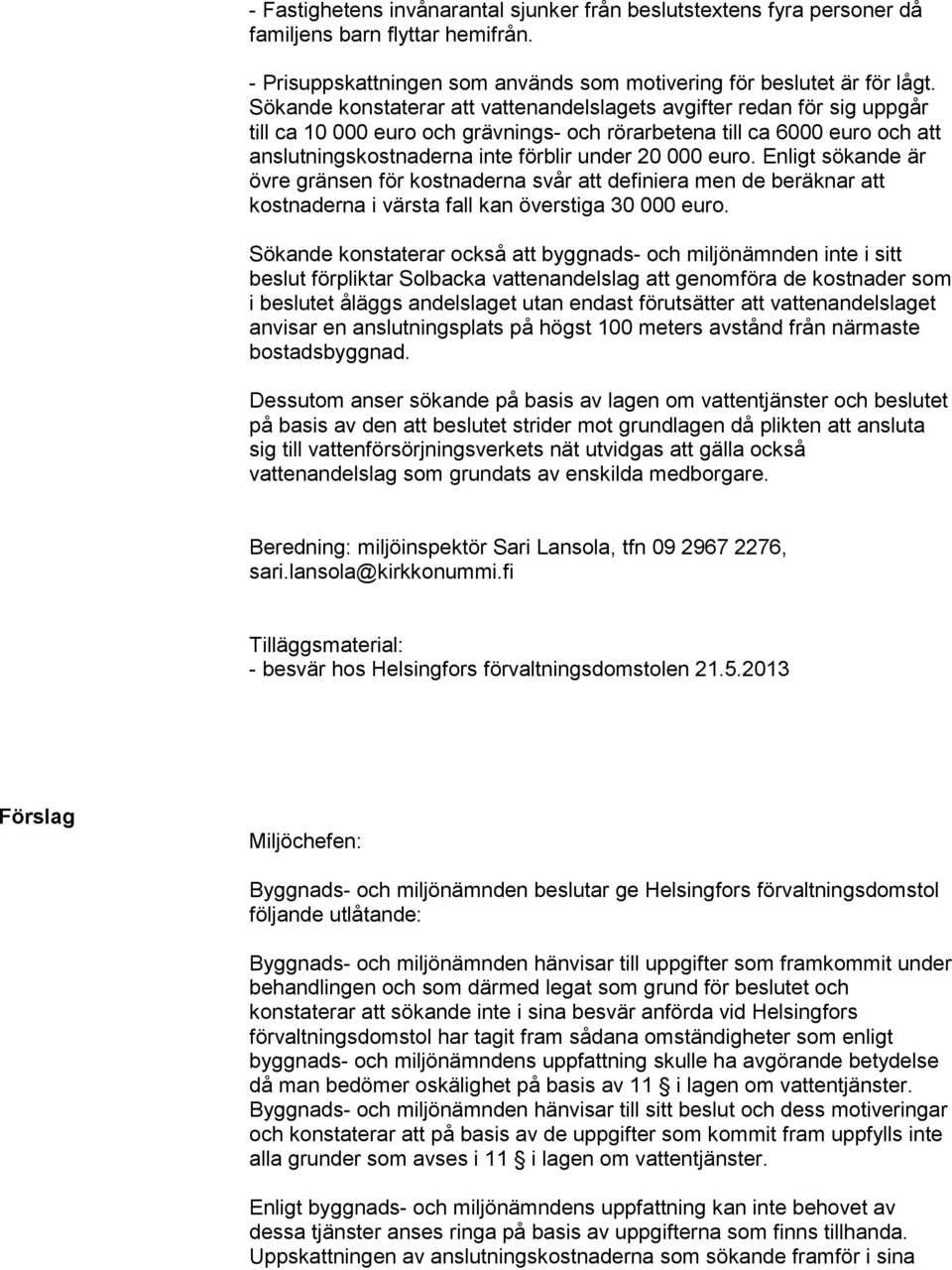 euro. Enligt sökande är övre gränsen för kostnaderna svår att definiera men de beräknar att kostnaderna i värsta fall kan överstiga 30 000 euro.