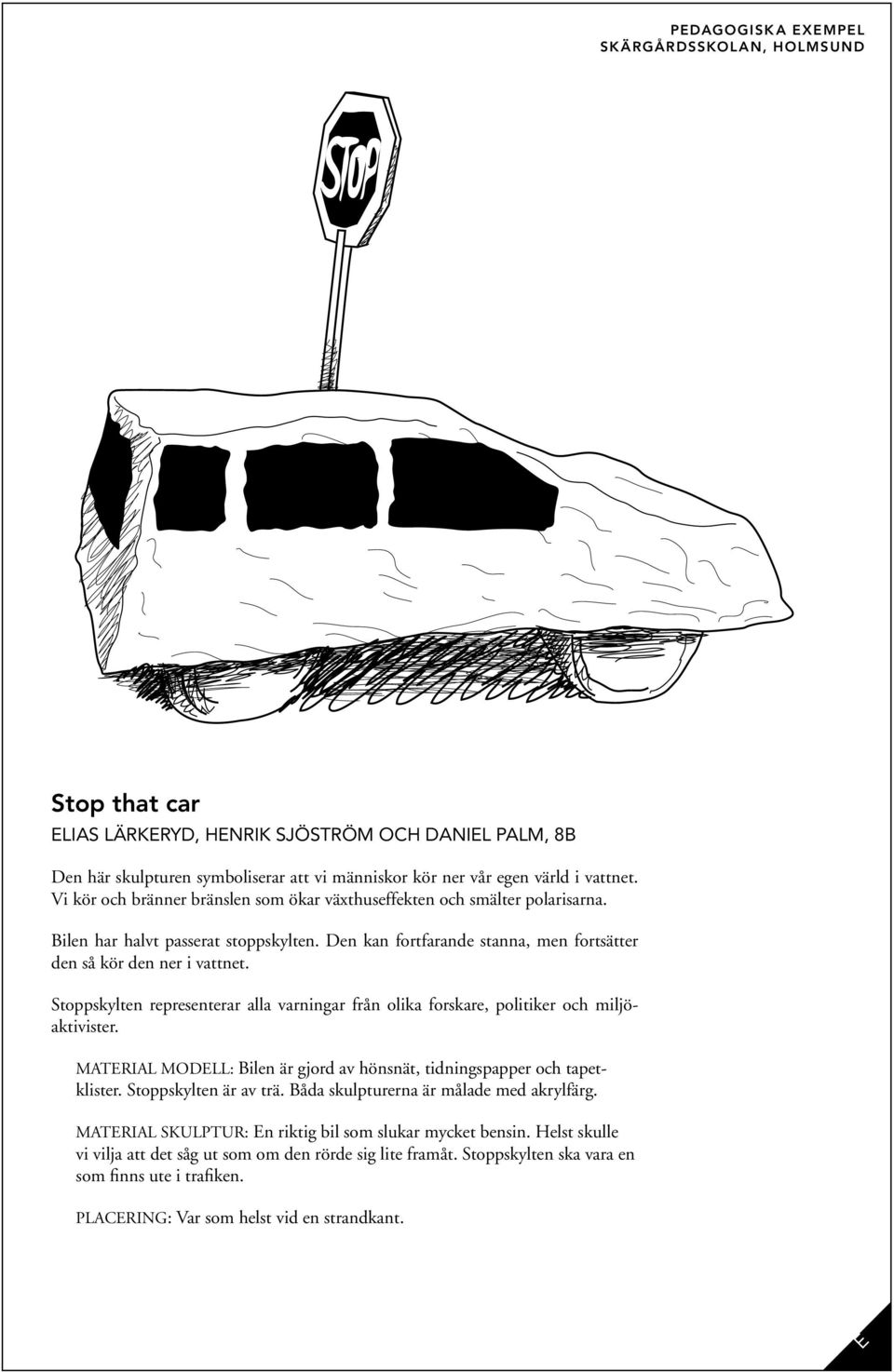 Stoppskylten representerar alla varningar från olika forskare, politiker och miljöaktivister. Material modell: Bilen är gjord av hönsnät, tidningspapper och tapetklister. Stoppskylten är av trä.
