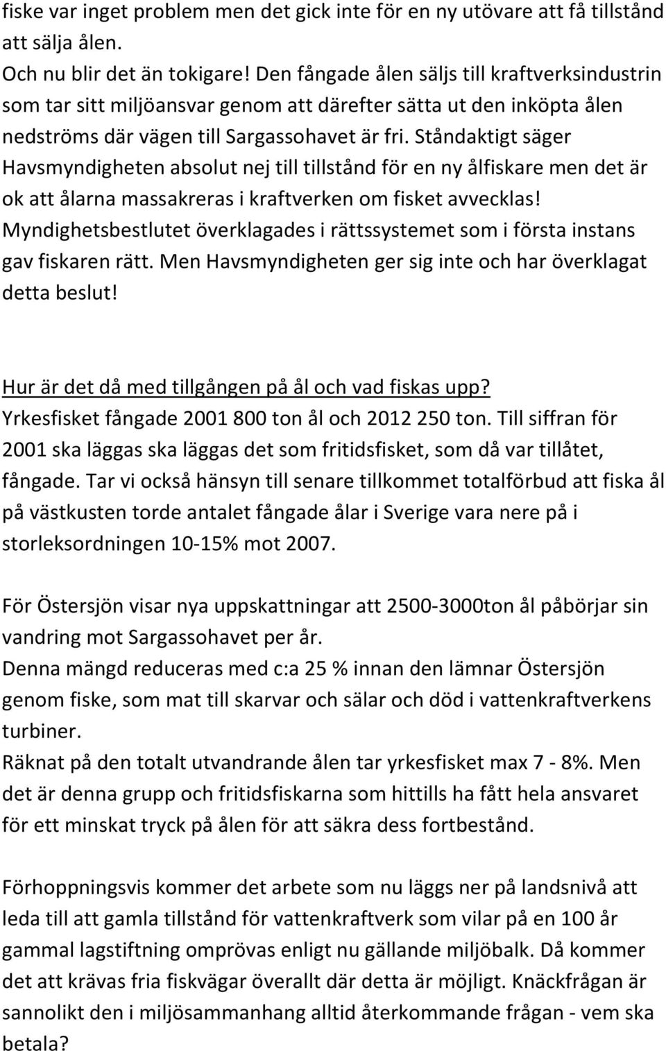 Ståndaktigt säger Havsmyndigheten absolut nej till tillstånd för en ny ålfiskare men det är ok att ålarna massakreras i kraftverken om fisket avvecklas!