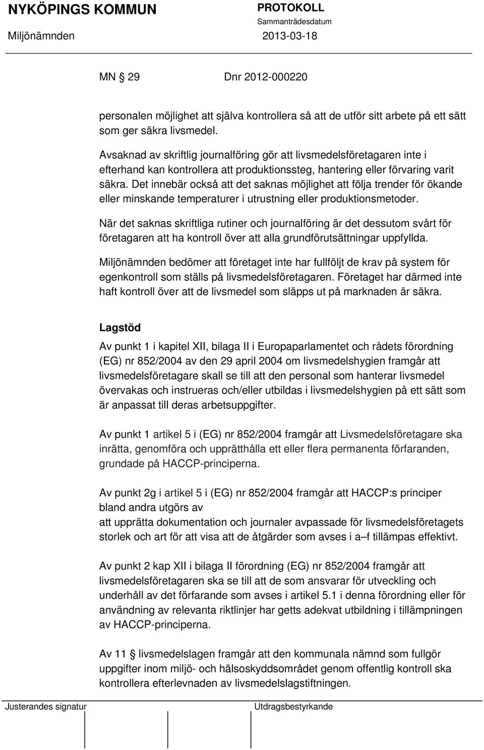 Det innebär också att det saknas möjlighet att följa trender för ökande eller minskande temperaturer i utrustning eller produktionsmetoder.