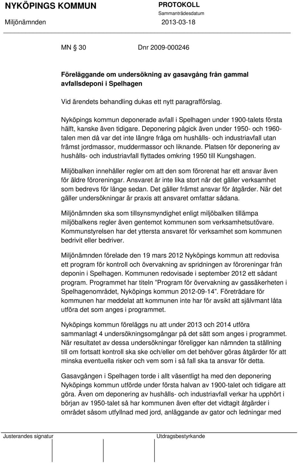 Deponering pågick även under 1950- och 1960- talen men då var det inte längre fråga om hushålls- och industriavfall utan främst jordmassor, muddermassor och liknande.