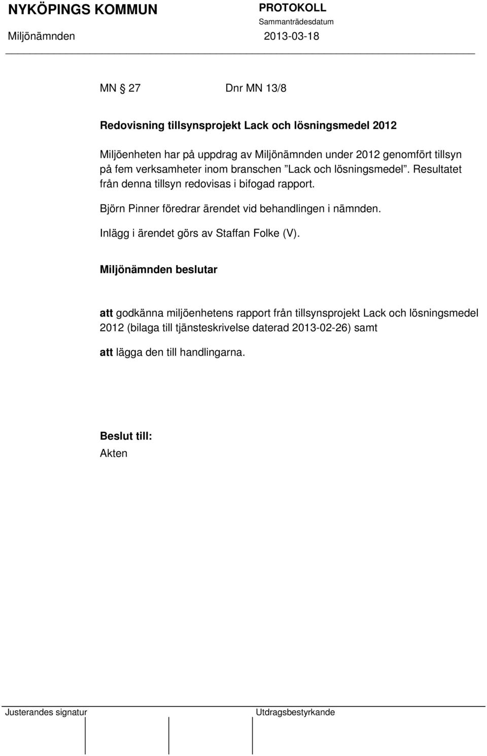 Björn Pinner föredrar ärendet vid behandlingen i nämnden. Inlägg i ärendet görs av Staffan Folke (V).