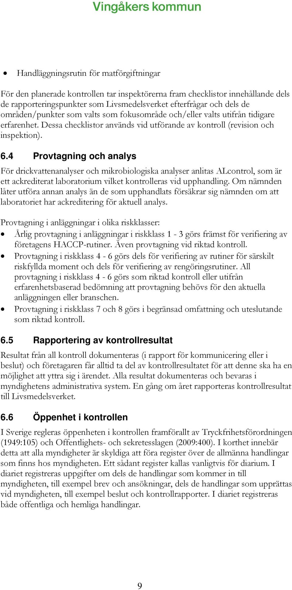 4 Provtagning och analys För drickvattenanalyser och mikrobiologiska analyser anlitas ALcontrol, som är ett ackrediterat laboratorium vilket kontrolleras vid upphandling.