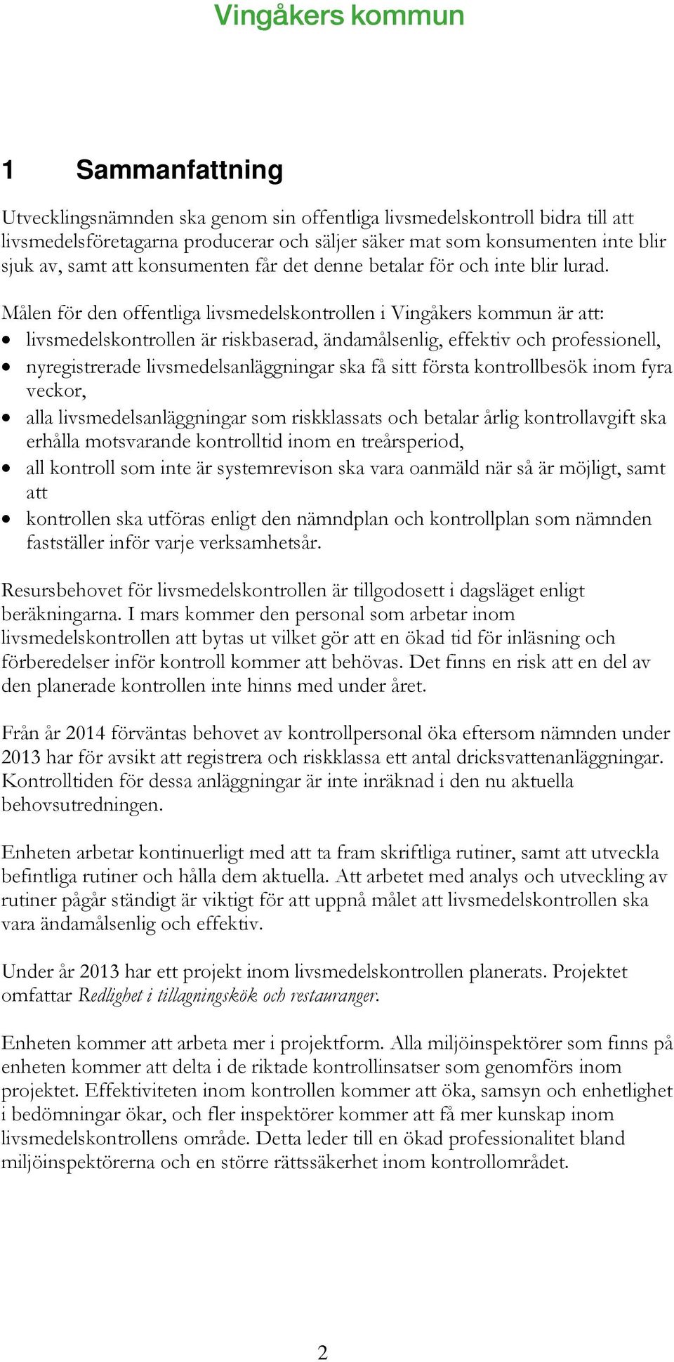 Målen för den offentliga livsmedelskontrollen i Vingåkers kommun är att: livsmedelskontrollen är riskbaserad, ändamålsenlig, effektiv och professionell, nyregistrerade livsmedelsanläggningar ska få