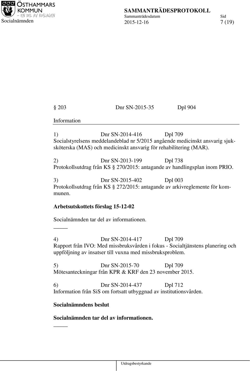 3) Dnr SN-2015-402 Dpl 003 Protokollsutdrag från KS 272/2015: antagande av arkivreglemente för kommunen. Arbetsutskottets förslag 15-12-02 Socialnämnden tar del av informationen.