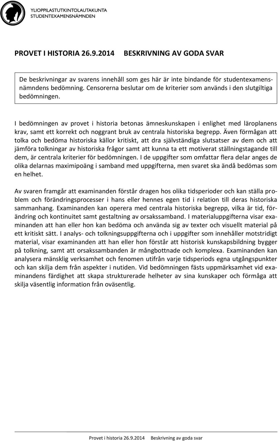 I bedömningen av provet i historia betonas ämneskunskapen i enlighet med läroplanens krav, samt ett korrekt och noggrant bruk av centrala historiska begrepp.