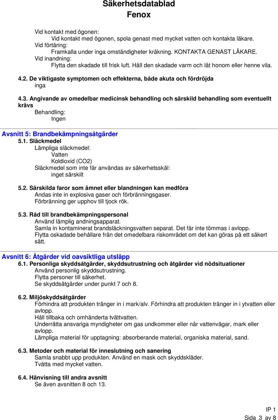 Angivande av omedelbar medicinsk behandling och särskild behandling som eventuellt krävs Behandling: Ingen Avsnitt 5: Brandbekämpningsåtgärder 5.1.