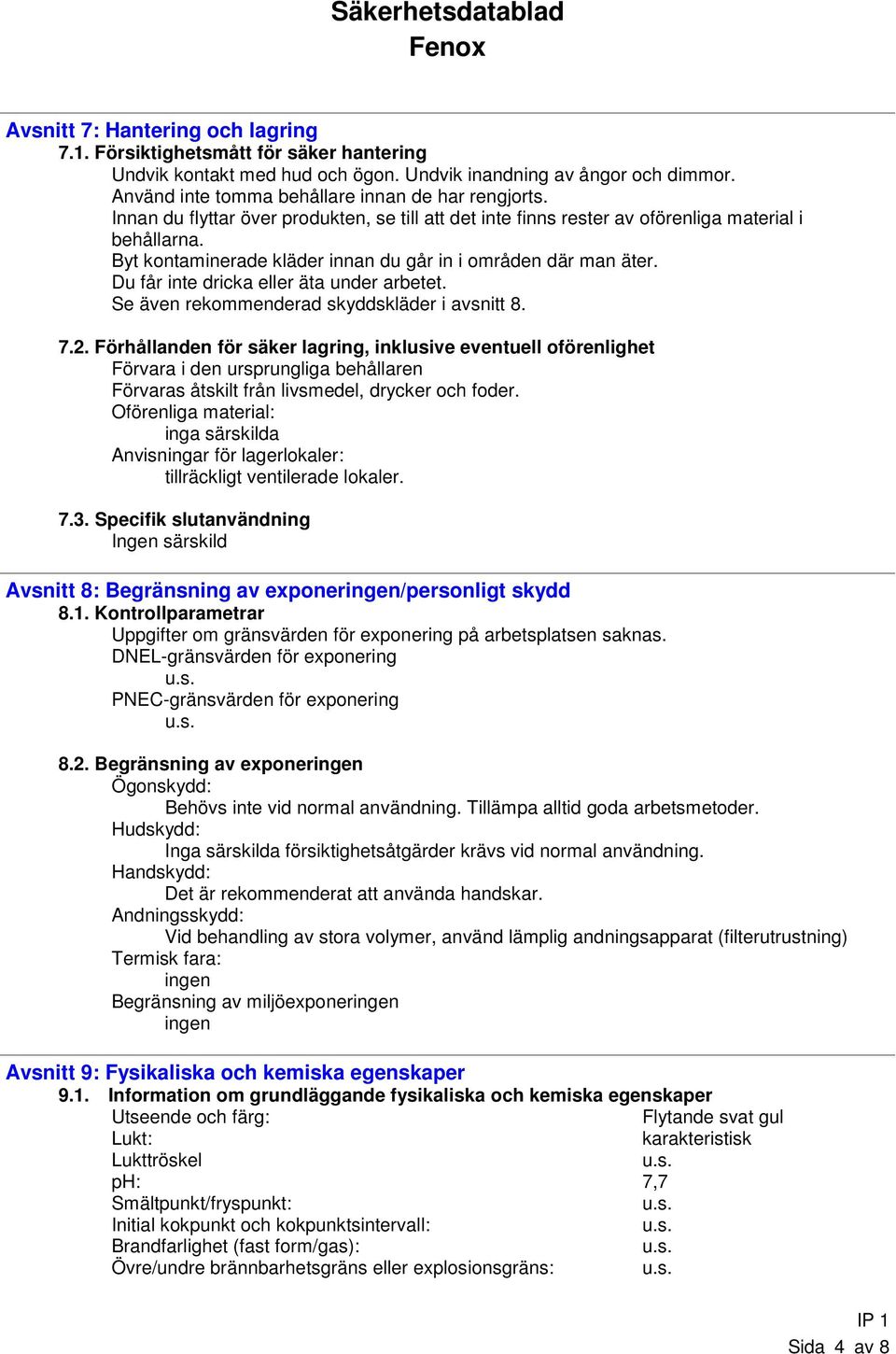 Du får inte dricka eller äta under arbetet. Se även rekommenderad skyddskläder i avsnitt 8. 7.2.