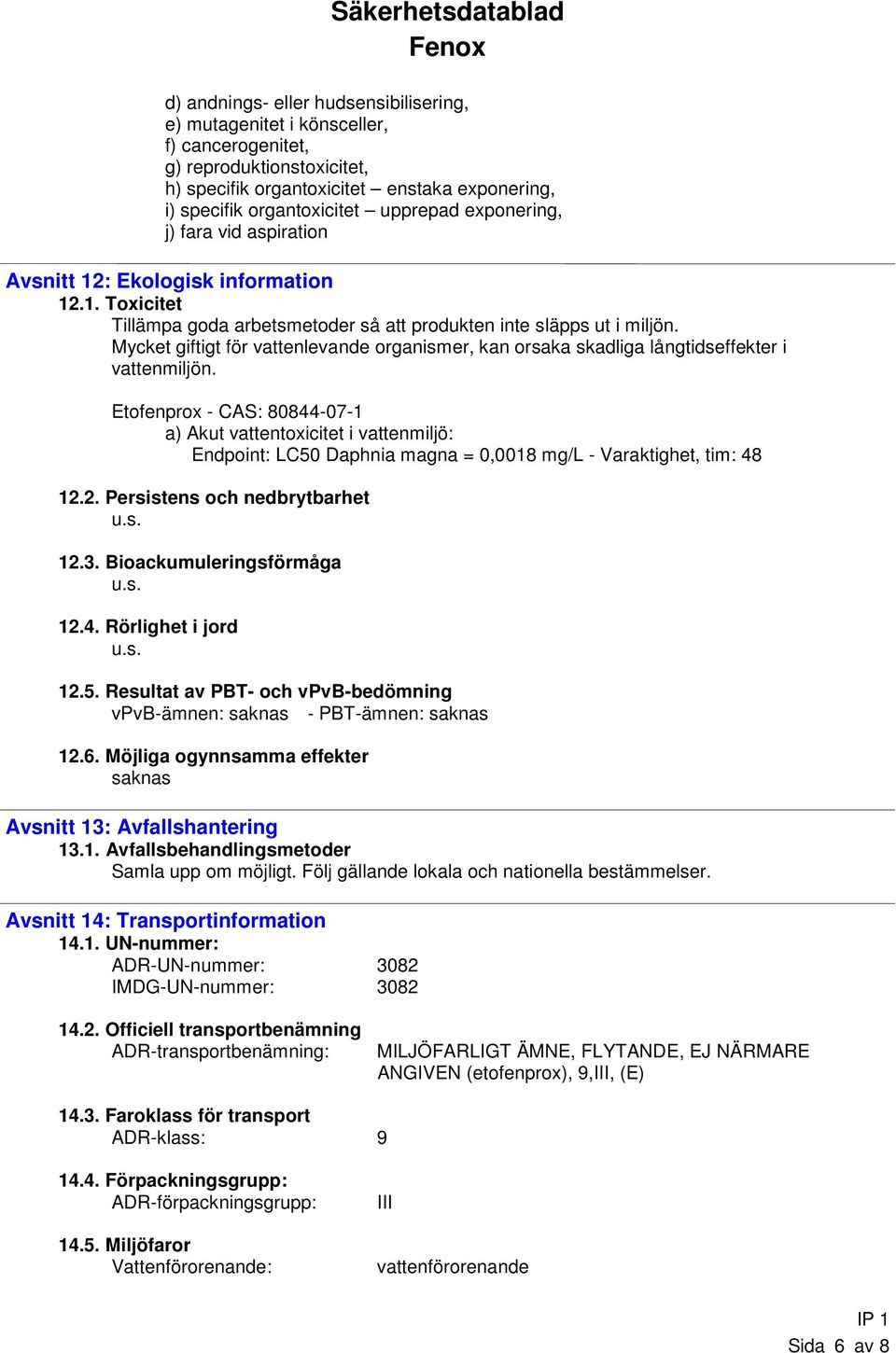 Mycket giftigt för vattenlevande organismer, kan orsaka skadliga långtidseffekter i vattenmiljön.