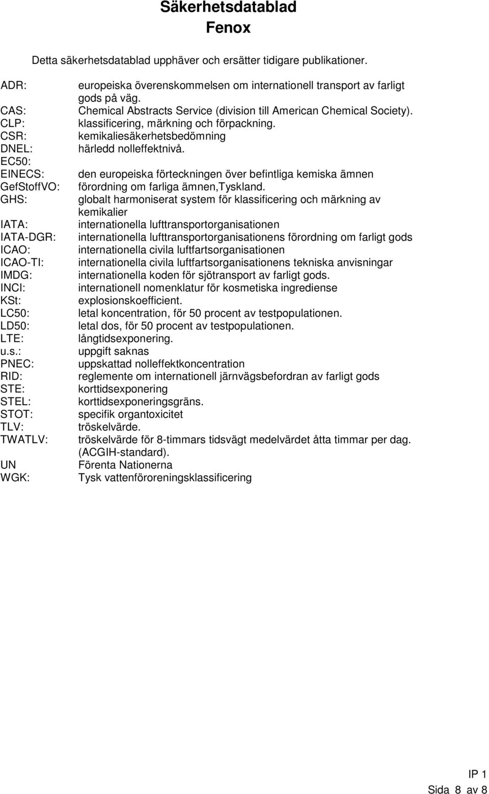 överenskommelsen om internationell transport av farligt gods på väg. Chemical Abstracts Service (division till American Chemical Society). klassificering, märkning och förpackning.