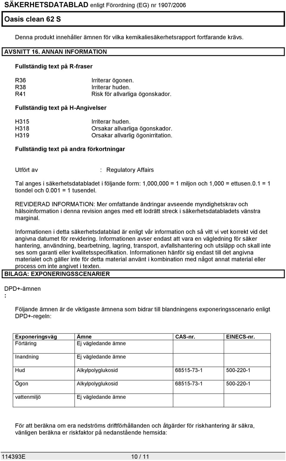 Fullständig text på andra förkortningar Utfört av : Regulatory Affairs Tal anges i säkerhetsdatabladet i följande form: 1,000,000 = 1 miljon och 1,000 = ettusen.0.1 = 1 tiondel och 0.001 = 1 tusendel.